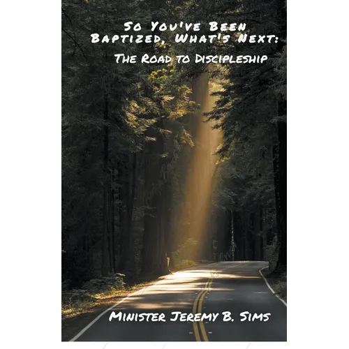 So You've Been Baptized, What's Next: The Road to Discipleship