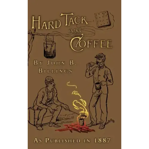 Hard Tack and Coffee: Or the Unwritten Story of Army Life