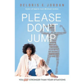 You Are Stronger Than Your Situations: Please Don't Jump