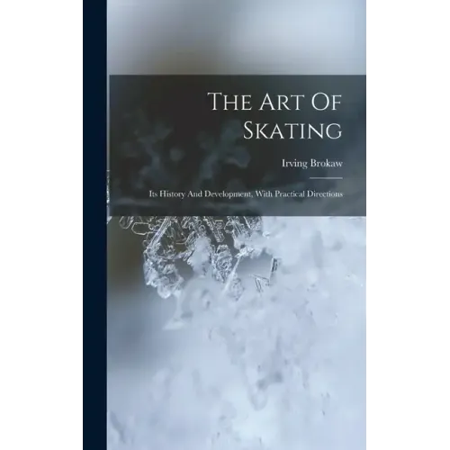 The Art Of Skating: Its History And Development, With Practical Directions