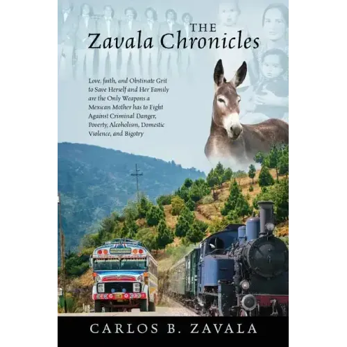 The Zavala Chronicles: Love, Faith, and Obstinate Grit to Save Herself and Her Family are the Only Weapons a Mexican Mother has to Fight Agai