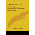 In Search of a Soul: A Series of Essays in Interpretation of the Higher Nature of Man