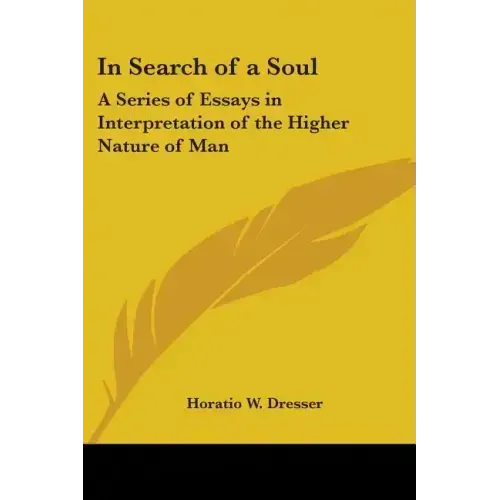 In Search of a Soul: A Series of Essays in Interpretation of the Higher Nature of Man