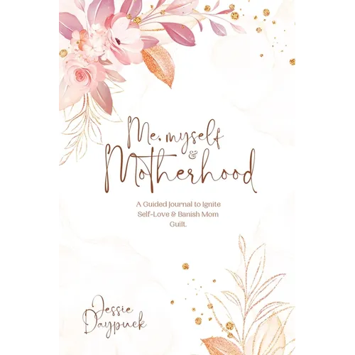 Me, Myself & Motherhood: A Guided Journal to Ignite Self-Love & Banish Mom Guilt.