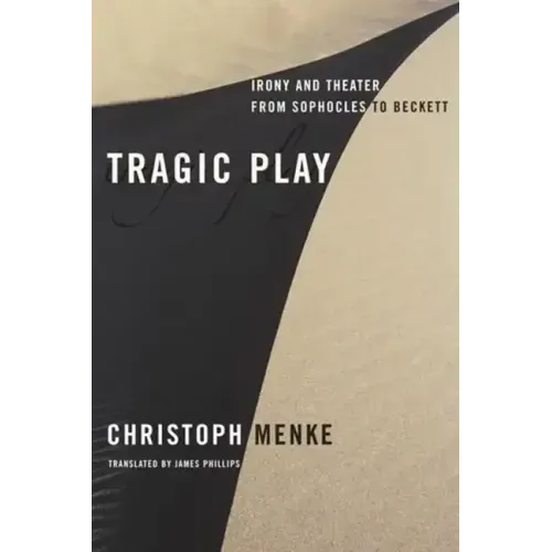 Tragic Play: Irony and Theater from Sophocles to Beckett
