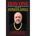 DON ONE The First One - The Last One - The Only One: Saga of an Estrogen Addict and the Women He Managed to Debrief