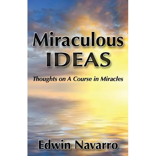 Miraculous Ideas: Thoughts on A Course in Miracles