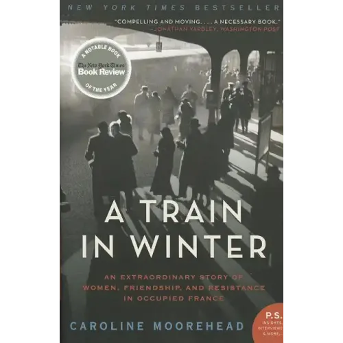 A Train in Winter: An Extraordinary Story of Women, Friendship, and Resistance in Occupied France