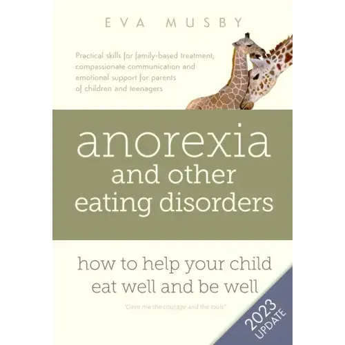 Anorexia and other Eating Disorders: How to help your child eat well and be well: Practical skills for family-based treatment, compassionate communica