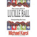The Comic DNA of Lucille Ball: Interpreting the Icon