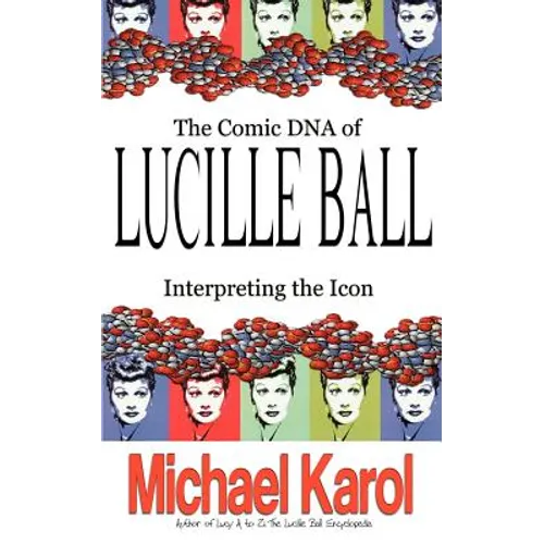 The Comic DNA of Lucille Ball: Interpreting the Icon