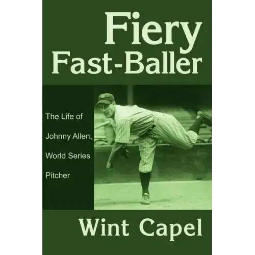 Fiery Fast-Baller: The Life of Johnny Allen, World Series Pitcher