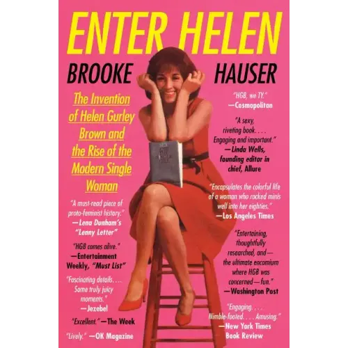 Enter Helen: The Invention of Helen Gurley Brown and the Rise of the Modern Single Woman