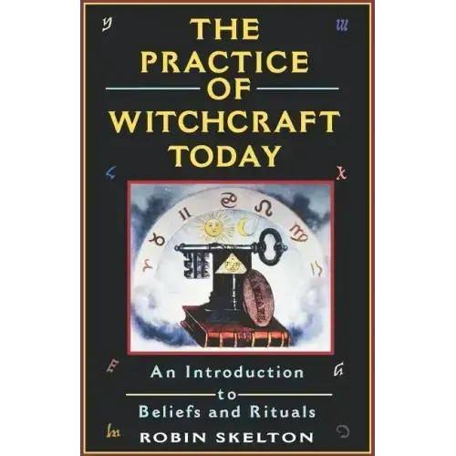 The Practice Of Witchcraft Today: An Introduction to Beliefs and Rituals