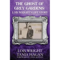 The Ghost of Grey Gardens: Lois Wright's Life Story: The True Story of an Improbable Person