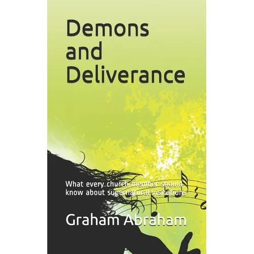 Demons and Deliverance: What every church member should know about supernatural visitations