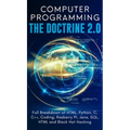 Computer Programming The Doctrine 2.0: Full Breakdown of HTML, Python, C, C++, Coding Raspberry PI, Java, SQL, HTML and Black Hat Hacking.
