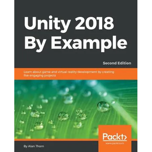 Unity 2018 By Example - Second Edition: Learn about game and virtual reality development by creating five engaging projects