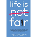 Life is Fair: A New Framework to Accept Your Realities and Leverage them for Success and Happiness