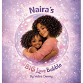 Naira's Big Love Bubble, Strength Love and Joy for Moms Doing It Alone