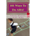 101 Ways To Do ABA!: Practical and amusing positive behavioral tips for implementing Applied Behavior Analysis strategies in your home, cla