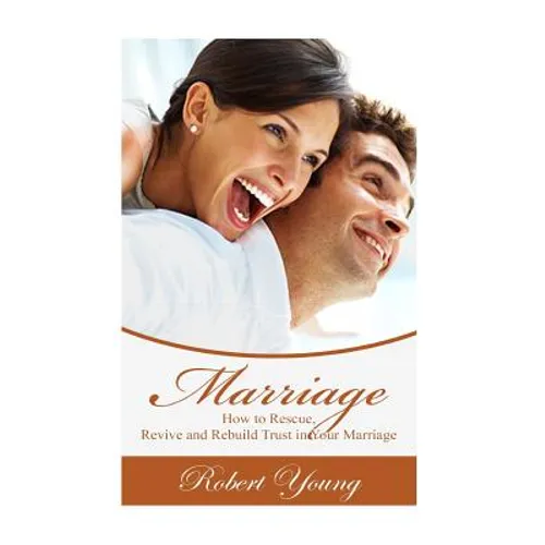 Marriage: How to Rescue, Revive and Rebuild Trust in Your Marriage