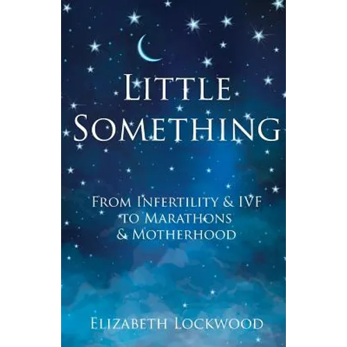 Little Something: From Infertility & IVF to Marathons & Motherhood