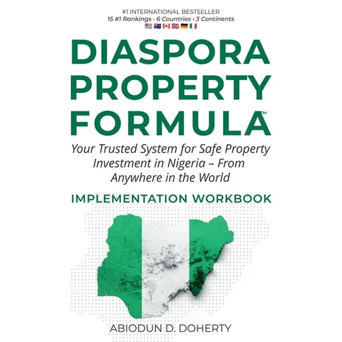 DIASPORA PROPERTY FORMULA(TM) IMPLEMENTATION WORKBOOK Your Trusted System for Safe Property Investment in Nigeria - From Anywhere in the World