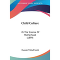 Child Culture: Or The Science Of Motherhood (1899)