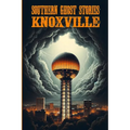 Southern Ghost Stories: Knoxville