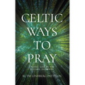 Celtic Ways to Pray: Finding God in the Natural Elements