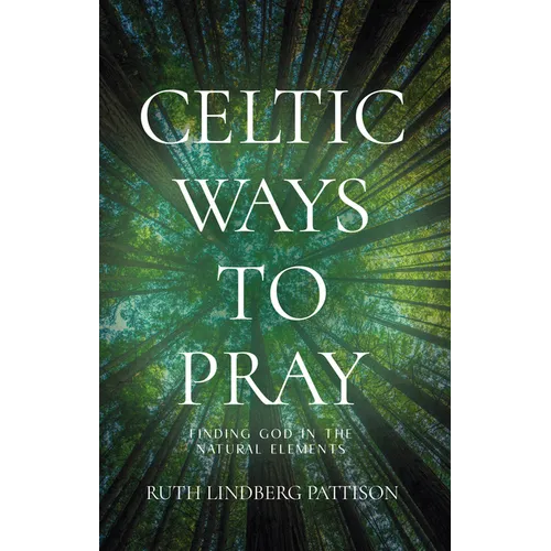 Celtic Ways to Pray: Finding God in the Natural Elements