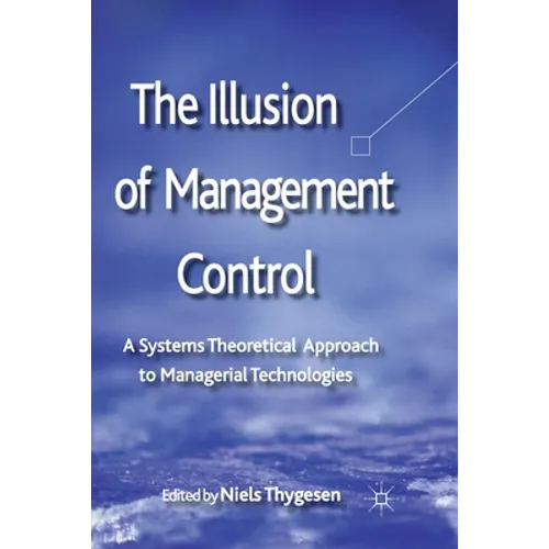 The Illusion of Management Control: A Systems Theoretical Approach to Managerial Technologies