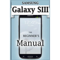 Samsung Galaxy S3 Manual: The Beginner's User's Guide to the Galaxy S3