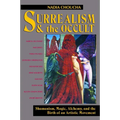 Surrealism and the Occult: Shamanism, Magic, Alchemy, and the Birth of an Artistic Movement