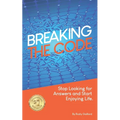 Breaking The Code: Stop Looking for Answers and Start Enjoying Life