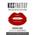 Kisstrategy: A Keep-It-Simple Guide on How to Build a Winning Strategy for Your Startup or Small Business