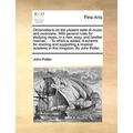 Observations on the Present State of Music and Musicians. with General Rules for Studying Music, in a New, Easy, and Familiar Manner; ... to Which Is