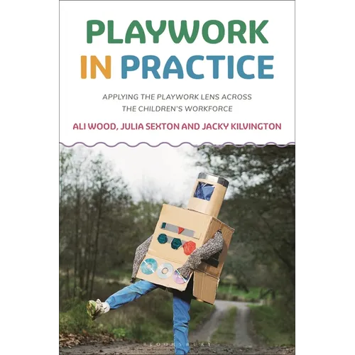 Playwork in Practice: Applying the Playwork Lens Across the Children's Workforce
