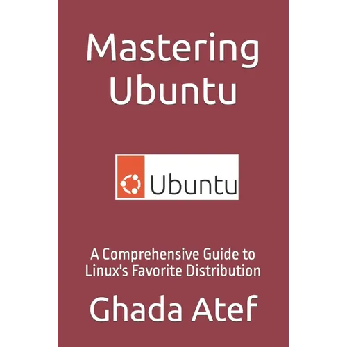 Mastering Ubuntu: A Comprehensive Guide to Linux's Favorite Distribution