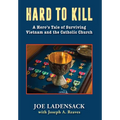 Hard to Kill: A Hero's Tale of Surviving Vietnam and the Catholic Church