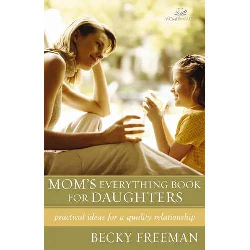 The Mom's Everything Book for Daughters: Practical Ideas for a Quality Relationship