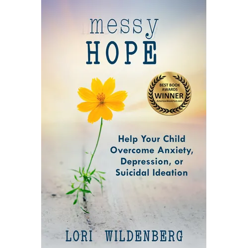 Messy Hope: Help Your Child Overcome Anxiety, Depression, or Suicidal Ideation