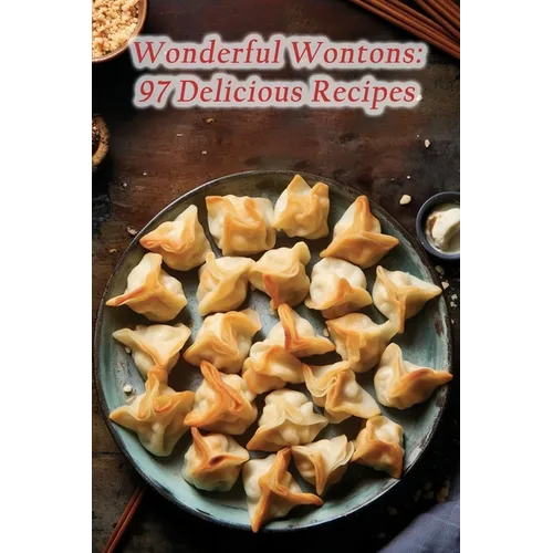 Wonderful Wontons: 97 Delicious Recipes