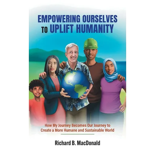 Empowering Ourselves to Uplift Humanity: How My Journey Becomes Our Journey to Create a More Humane and Sustainable World