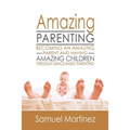 Amazing Parenting: Becoming An Amazing Parent and Having Amazing Children Through Grace Based Parenting