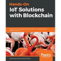 Hands-On IoT Solutions with Blockchain: Discover how converging IoT and blockchain can help you build effective solutions