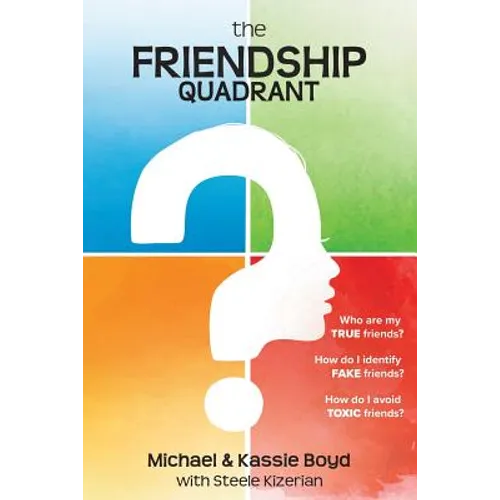 The Friendship Quadrant: Who are my true friends? How do I identify false friends? How do I avoid toxic friends?