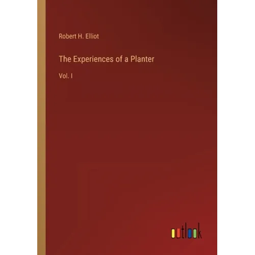 The Experiences of a Planter: Vol. I