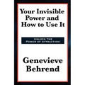 Your Invisible Power and How to Use It: A Classic of New Thought Philosophy